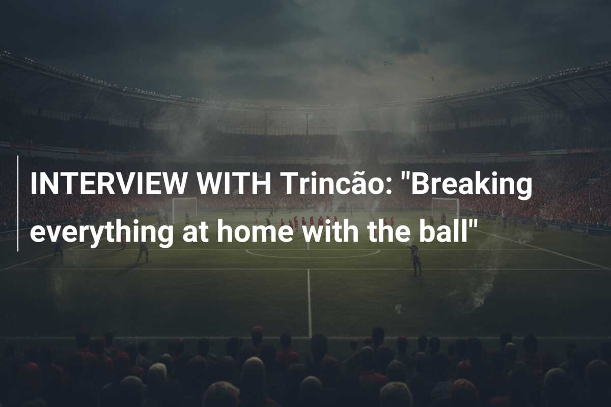 INTERVIEW WITH Trincão: “Breaking everything at home with the ball”