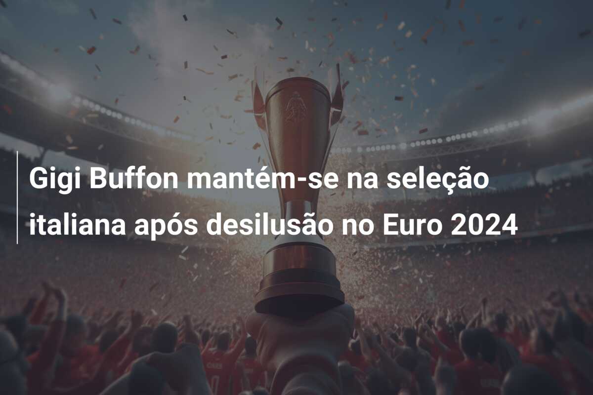 Gigi Buffon mantém-se na seleção italiana após desilusão no Euro 2024