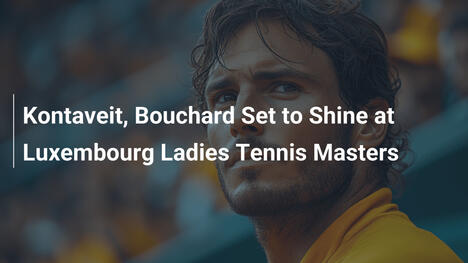 Kontaveit, Bouchard Set to Shine at Luxembourg Ladies Tennis Masters