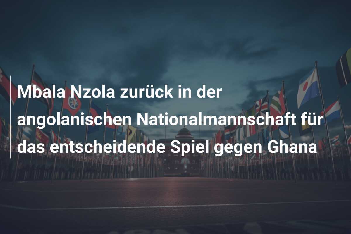 Mbala Nzola zurück in der angolanischen Nationalmannschaft für das entscheidende Spiel gegen Ghana