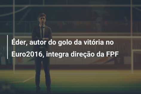 Éder, autor do golo da vitória no Euro2016, integra direção da FPF