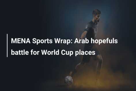 MENA Sports Wrap: Arab hopefuls battle for World Cup places