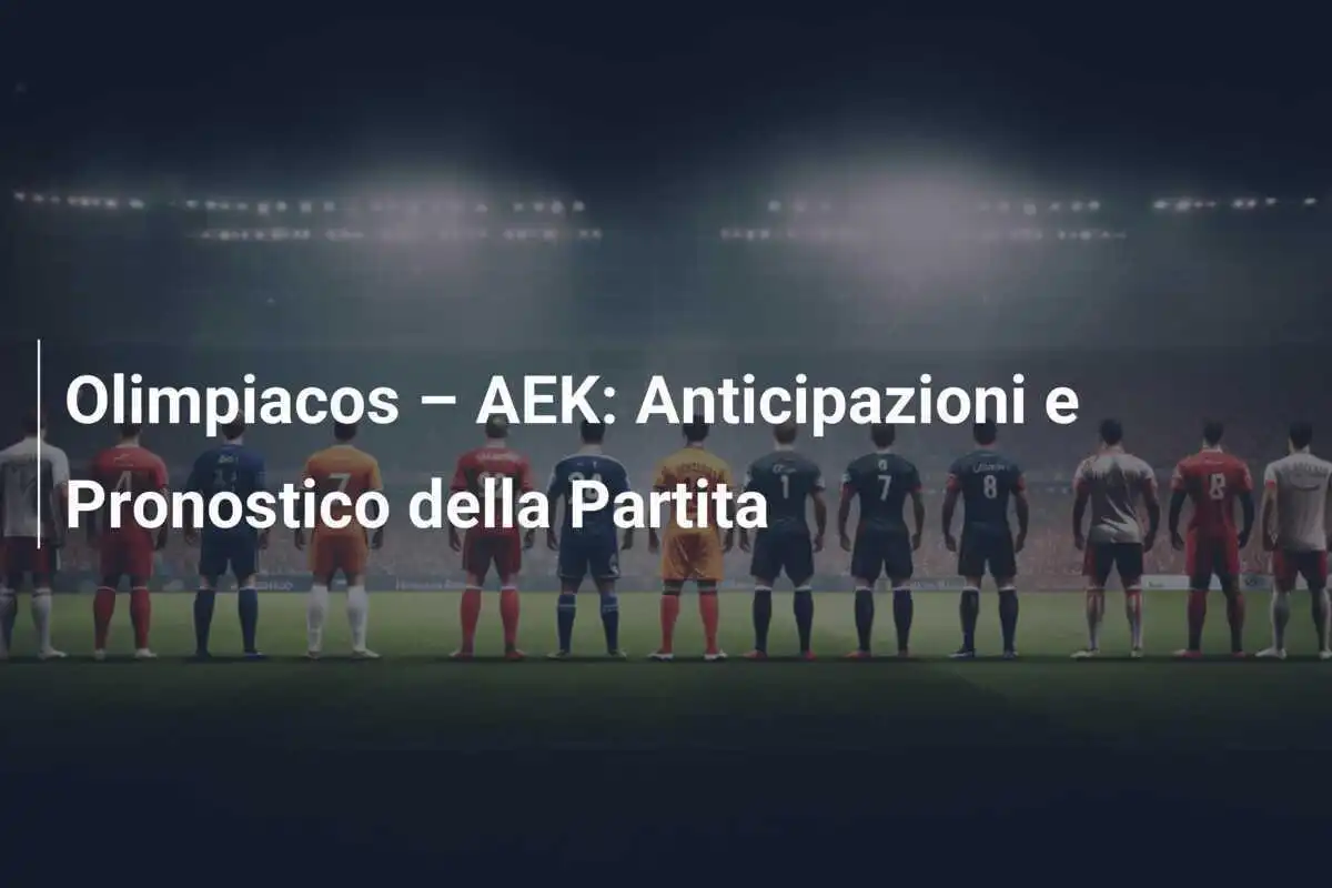 Olimpiacos – AEK: Anticipazioni e Pronostico della Partita