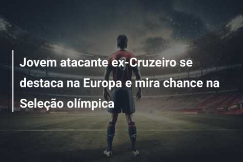 Jovem atacante ex-Cruzeiro se destaca na Europa e mira chance na Seleção olímpica