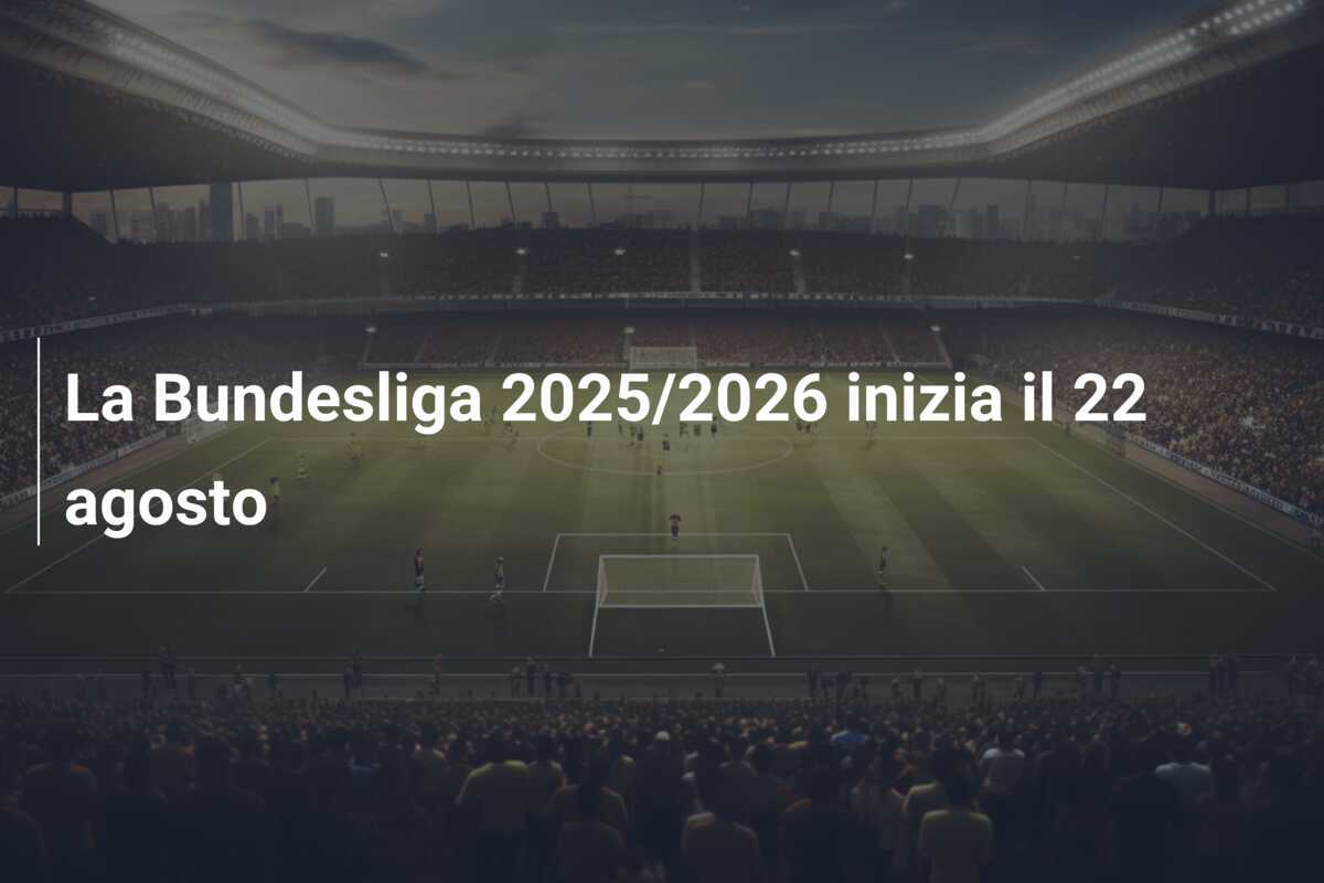 La Bundesliga 2025/2026 inizia il 22 agosto