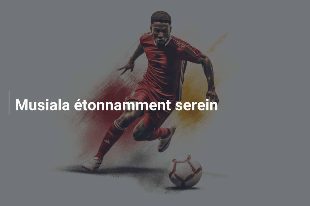 Musiala étonnamment serein