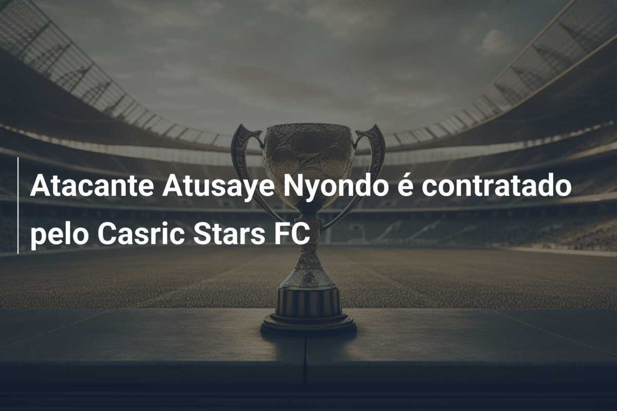 Atacante Atusaye Nyondo é contratado pelo Casric Stars FC