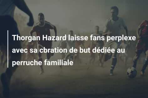 Thorgan Hazard laisse fans perplexe avec sa cbration de but dédiée au perruche familiale