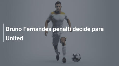 Bruno Fernandes penalti decide para United