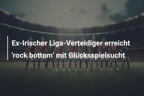 Ex-Irischer Liga-Verteidiger erreicht ‘rock bottom’ mit Glücksspielsucht