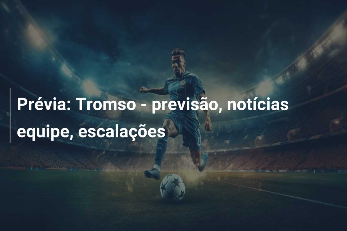 Prévia: Tromso  – previsão, notícias equipe, escalações