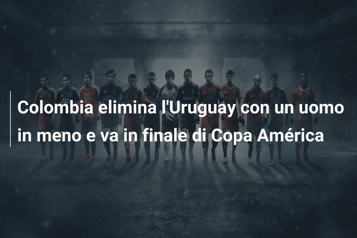 Colombia elimina l’Uruguay con un uomo in meno e va in finale di Copa América