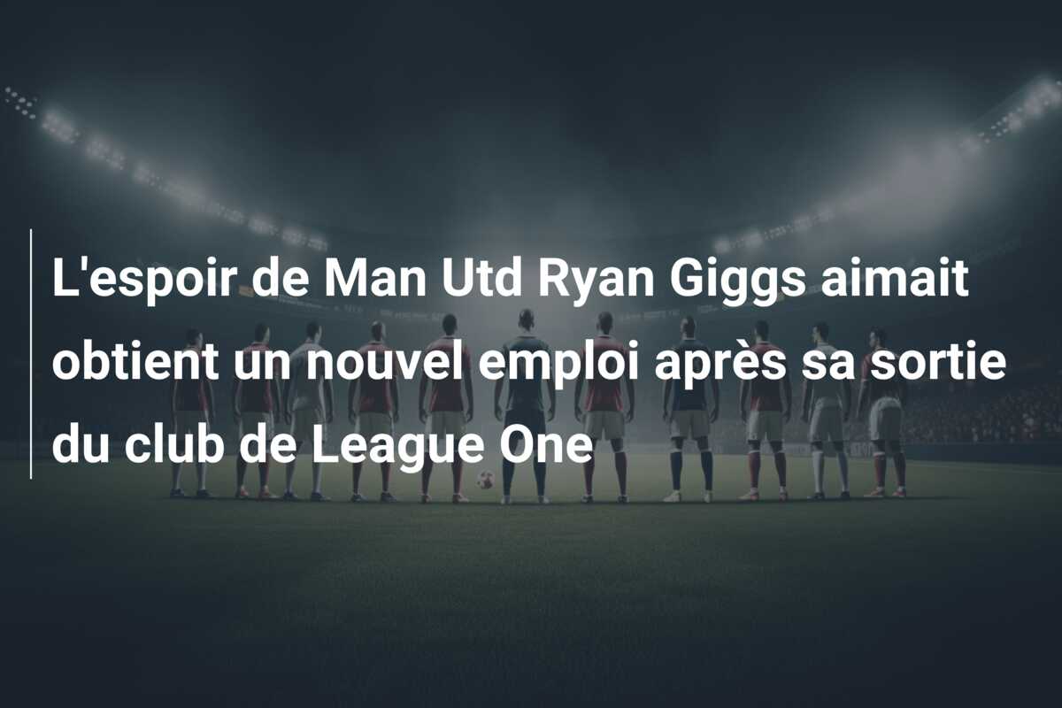 L’espoir de Man Utd Ryan Giggs aimait obtient un nouvel emploi après sa sortie du club de League One