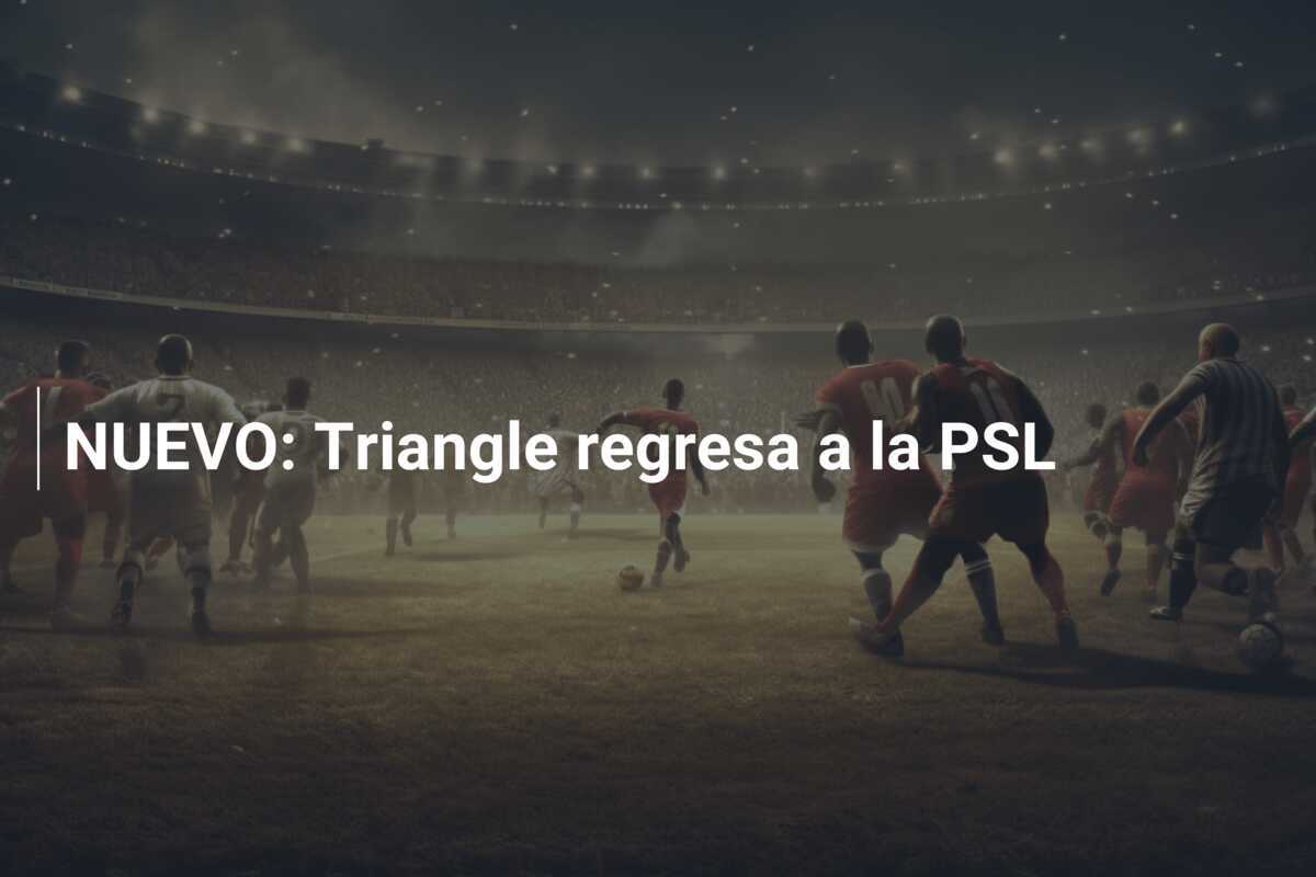 NUEVO: Triangle regresa a la PSL