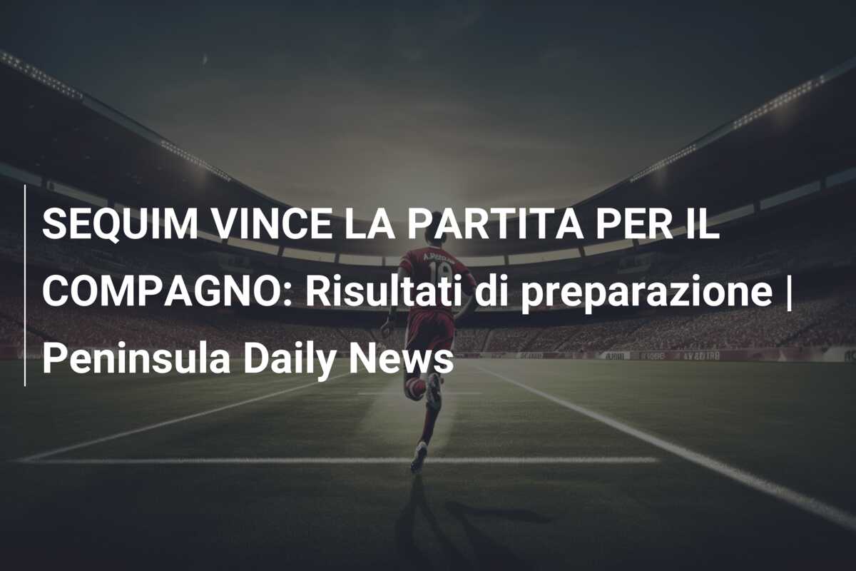 SEQUIM VINCE LA PARTITA PER IL COMPAGNO: Risultati di preparazione | Peninsula Daily News