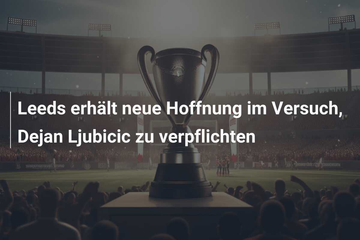 Leeds erhält neue Hoffnung im Versuch, Dejan Ljubicic zu verpflichten
