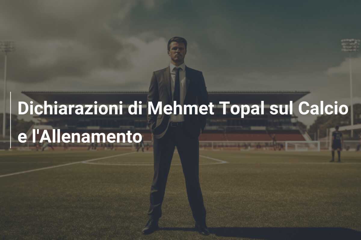 Dichiarazioni di Mehmet Topal sul Calcio e l'Allenamento