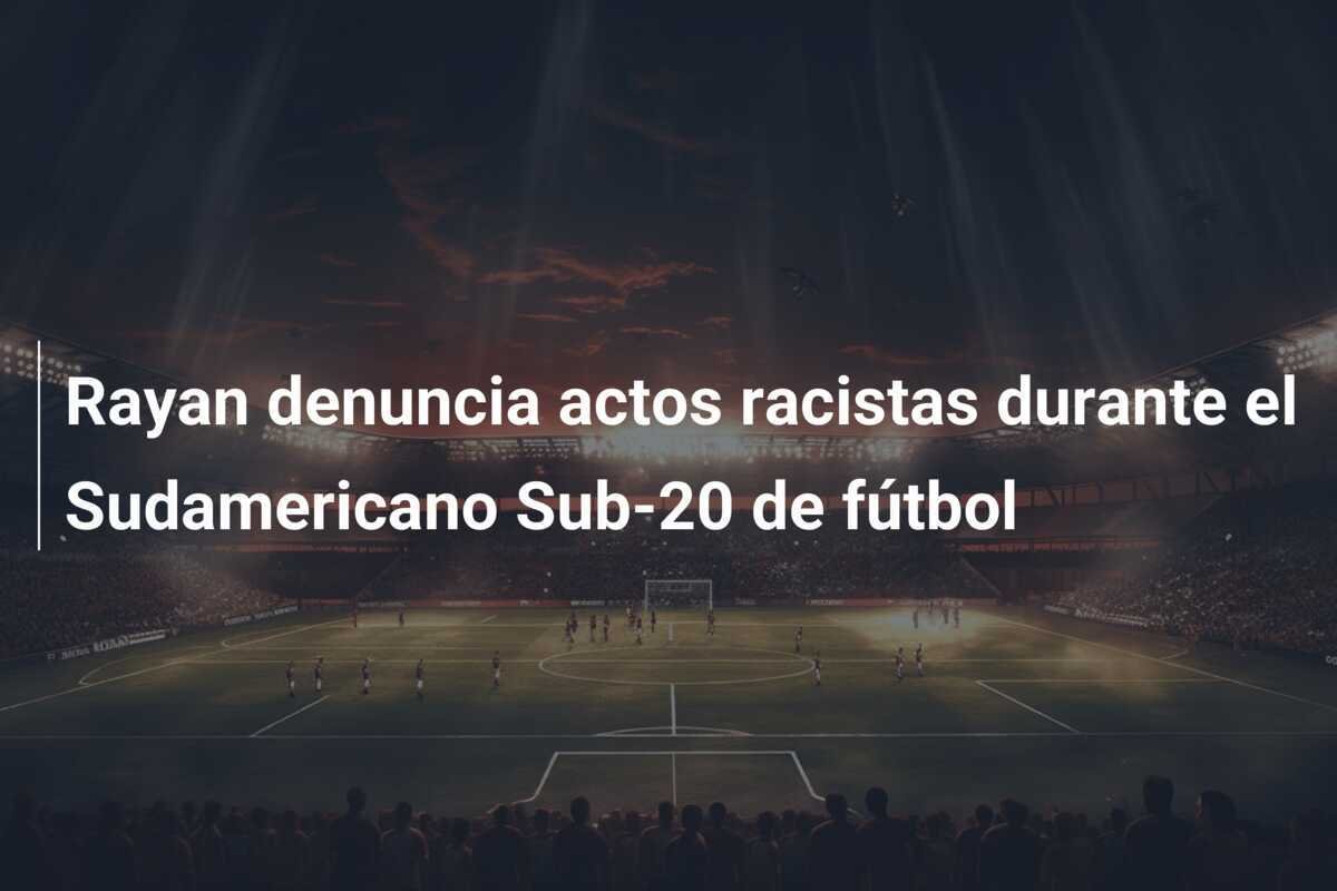 Rayan denuncia actos racistas durante el Sudamericano Sub-20 de fútbol