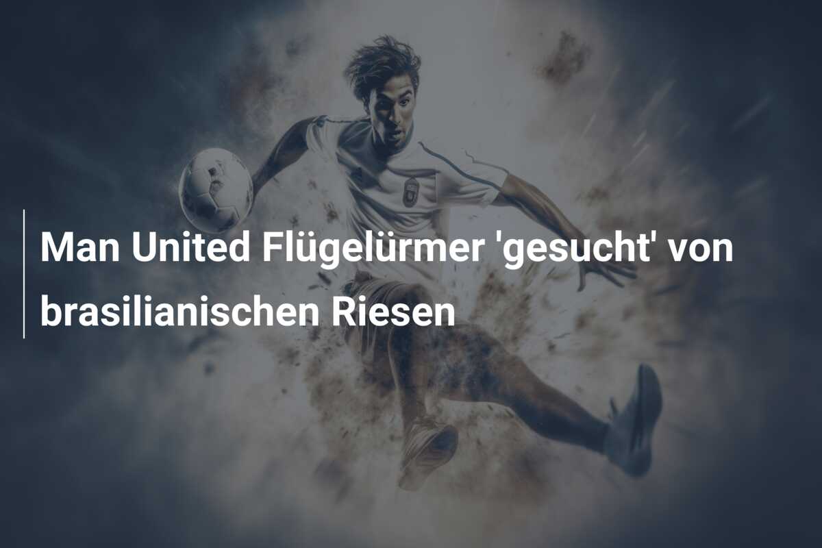 Man United Flügelürmer ‘gesucht’ von brasilianischen Riesen