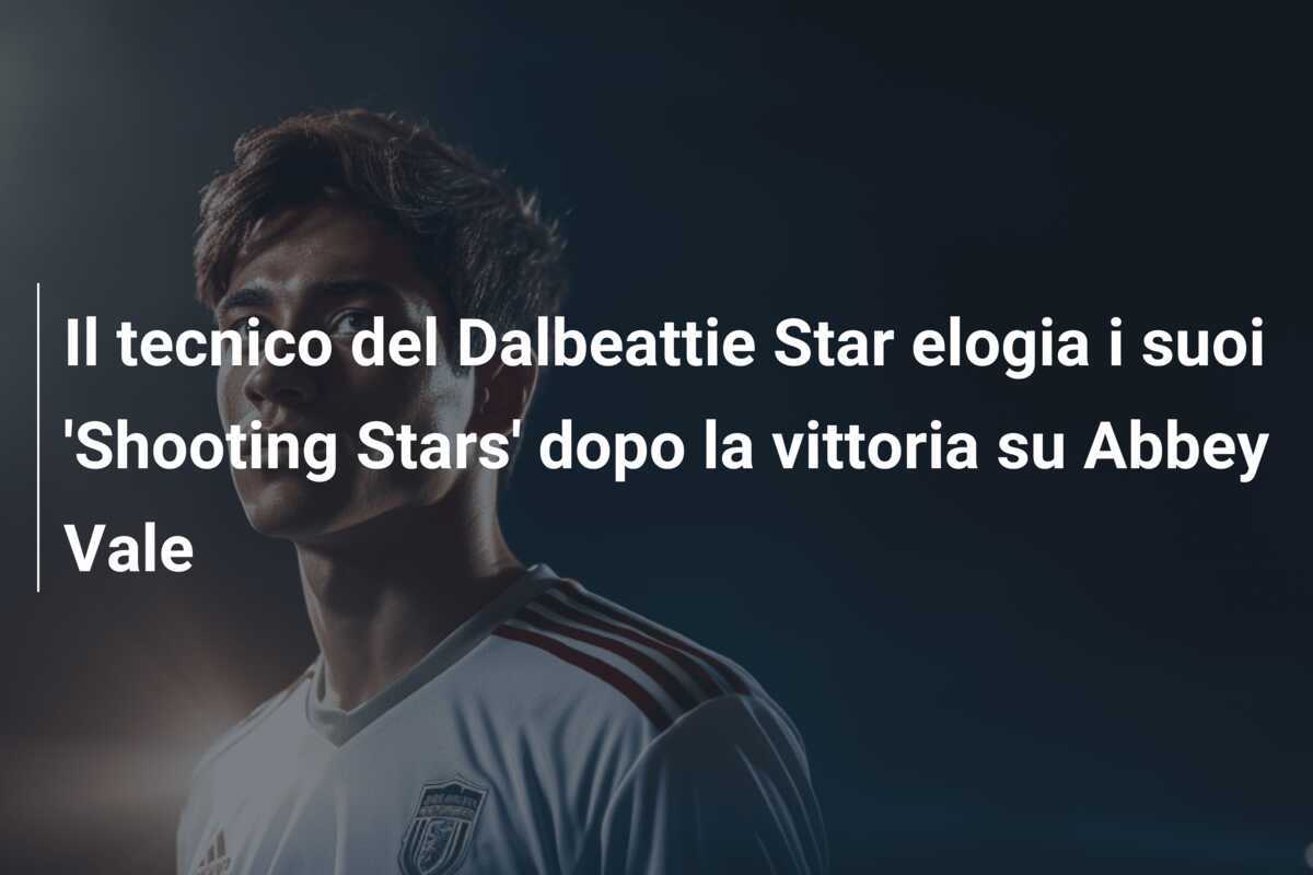 Il tecnico del Dalbeattie Star elogia i suoi 'Shooting Stars' dopo la vittoria su Abbey Vale