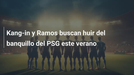 Kang-in y Ramos buscan huir del banquillo del PSG este verano