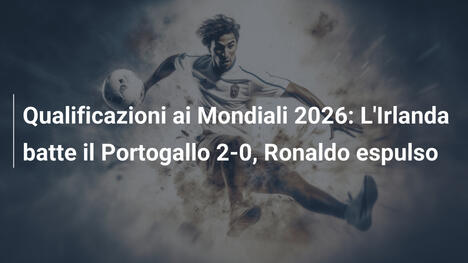 Qualificazioni ai Mondiali 2026: L'Irlanda batte il Portogallo 2-0, Ronaldo espulso