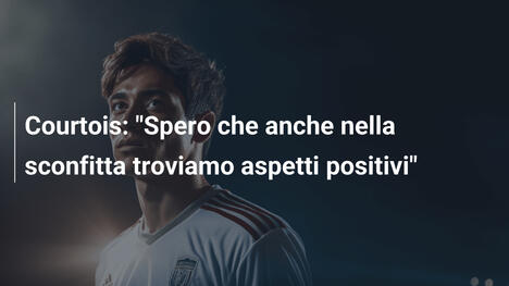 Courtois: "Spero che anche nella sconfitta troviamo aspetti positivi"