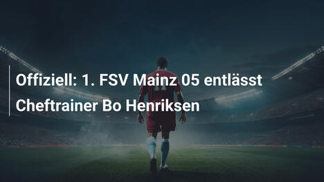 Offiziell: 1. FSV Mainz 05 entlässt Cheftrainer Bo Henriksen