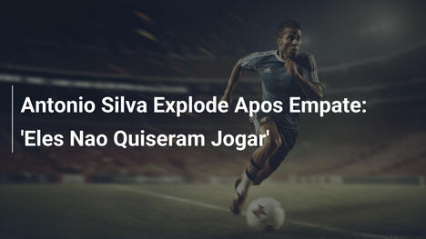 Antonio Silva Explode Apos Empate: 'Eles Nao Quiseram Jogar'
