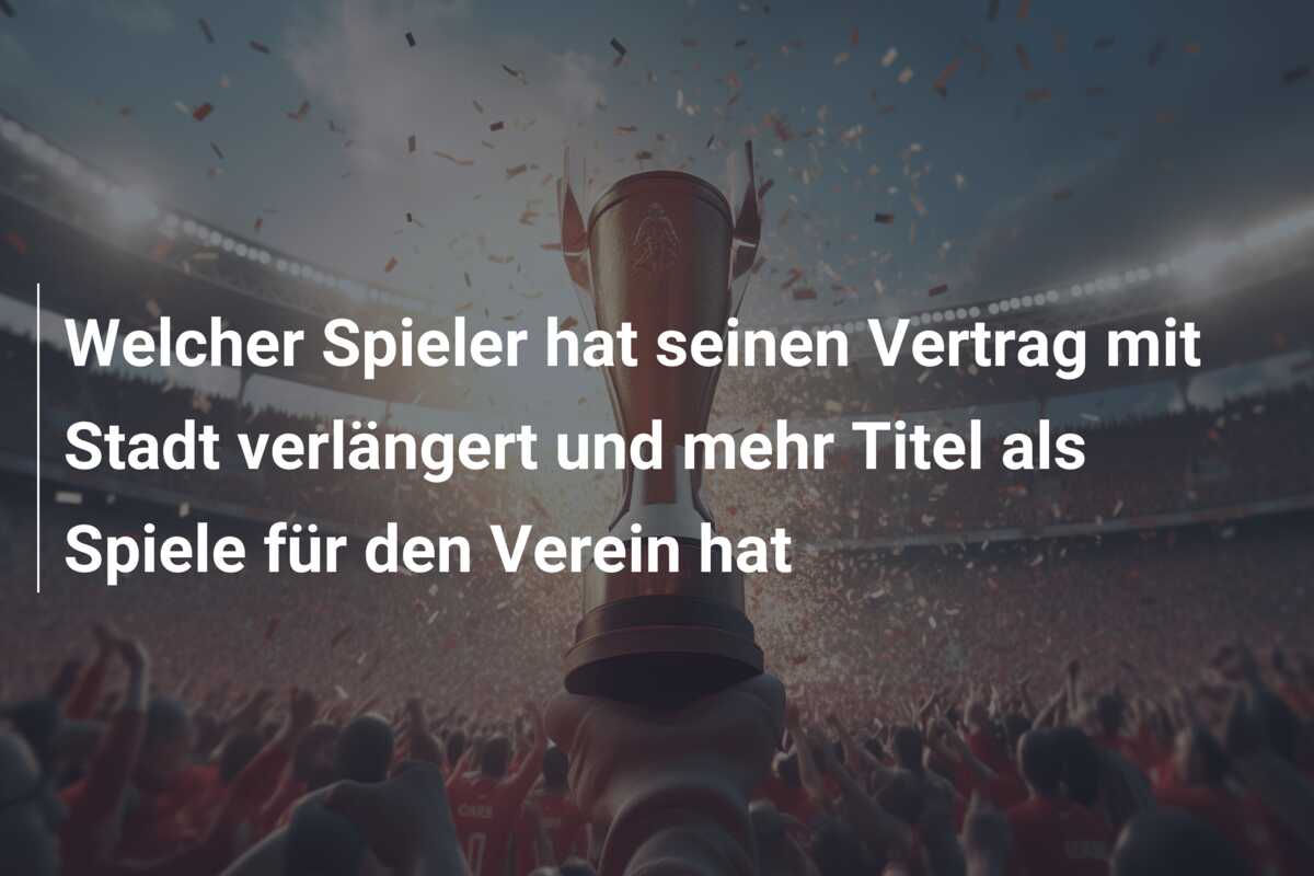 Welcher Spieler hat seinen Vertrag mit Stadt verlängert und mehr Titel als Spiele für den Verein hat