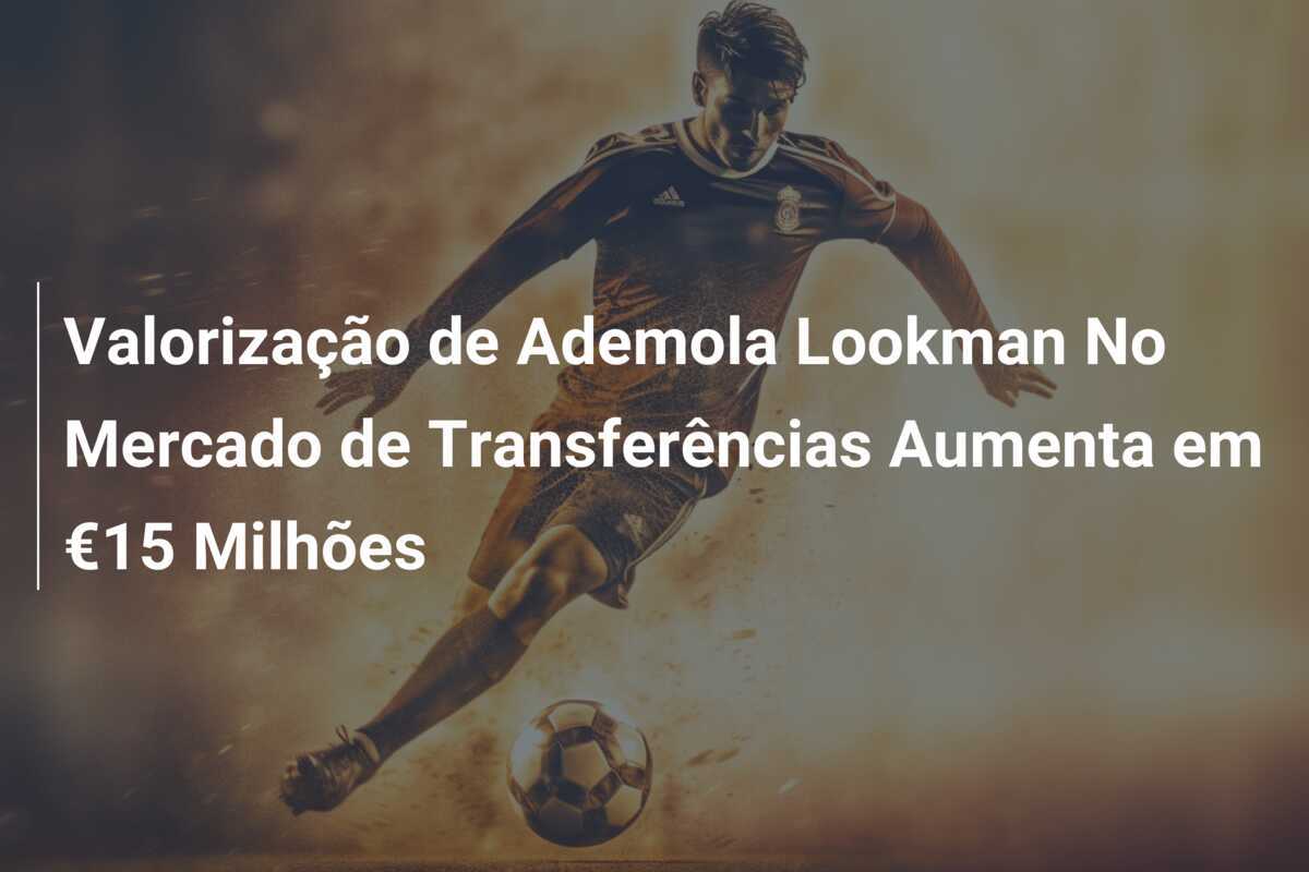 Valorização de Ademola Lookman No Mercado de Transferências Aumenta em €15 Milhões