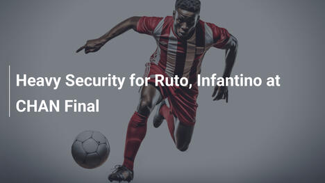 Starke Sicherheitsmaßnahmen für Ruto und Infantino beim CHAN-Finale