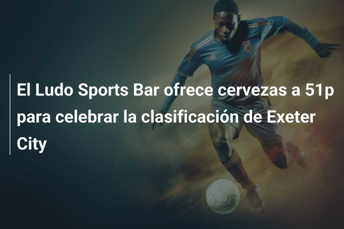 El Ludo Sports Bar ofrece cervezas a 51p para celebrar la clasificación de Exeter City