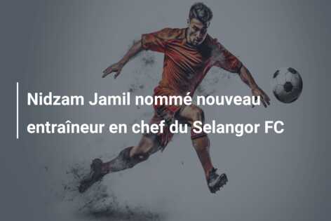 Nidzam Jamil nommé nouveau entraîneur en chef du Selangor FC