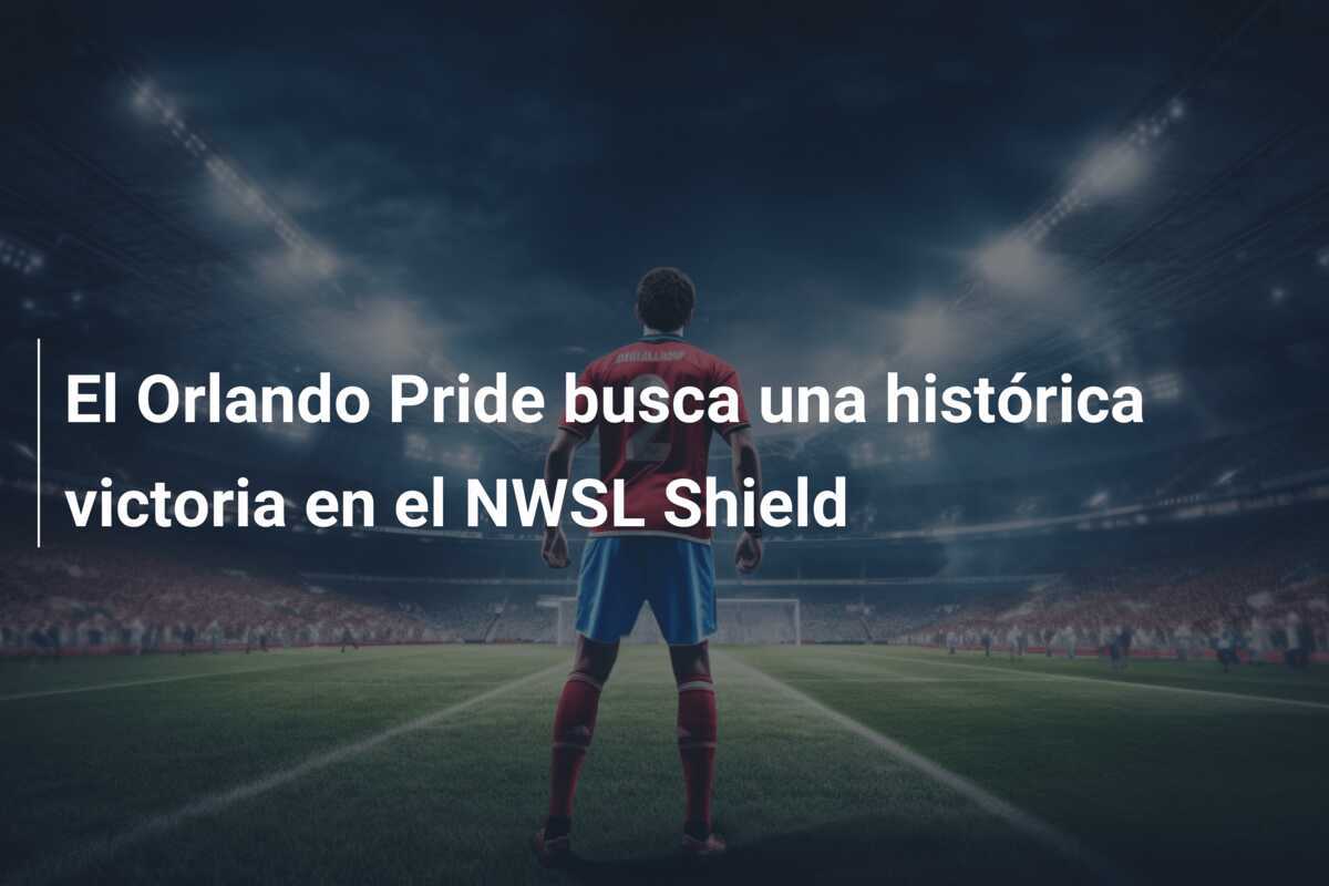 El Orlando Pride busca una histórica victoria en el NWSL Shield