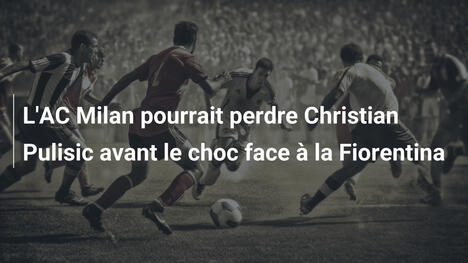 L'AC Milan pourrait perdre Christian Pulisic avant le choc face à la Fiorentina