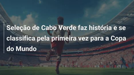 Seleção de Cabo Verde faz história e se classifica pela primeira vez para a Copa do Mundo