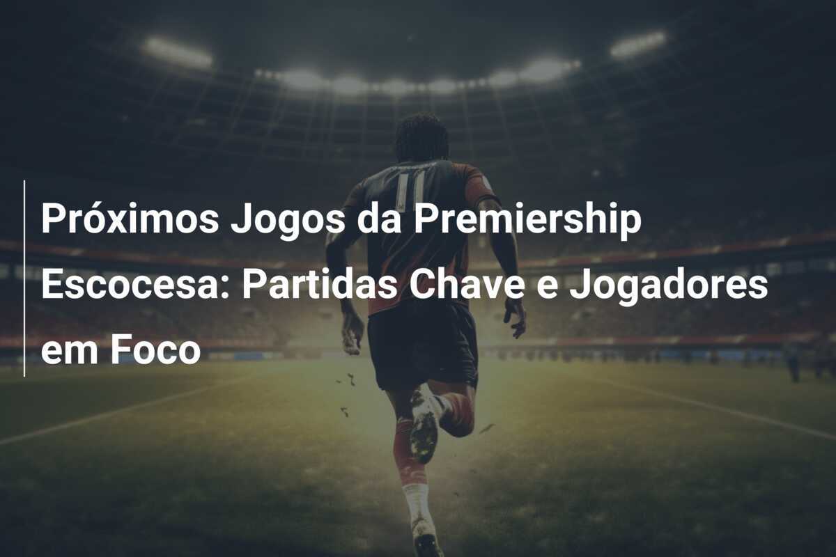 Próximos Jogos da Premiership Escocesa: Partidas Chave e Jogadores em Foco
