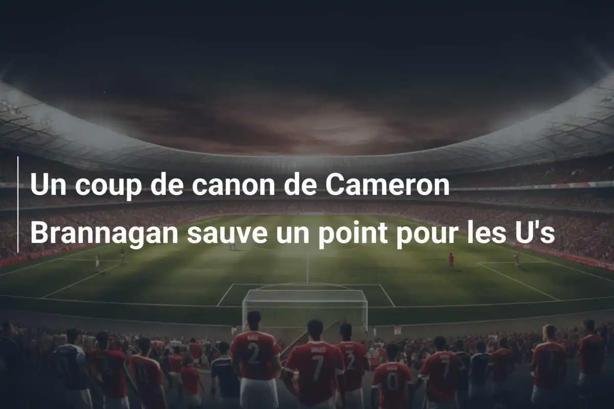Un coup de canon de Cameron Brannagan sauve un point pour les U's