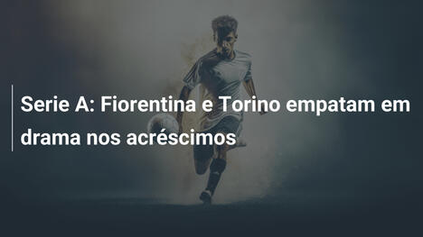 Serie A: Fiorentina e Torino empatam em drama nos acréscimos