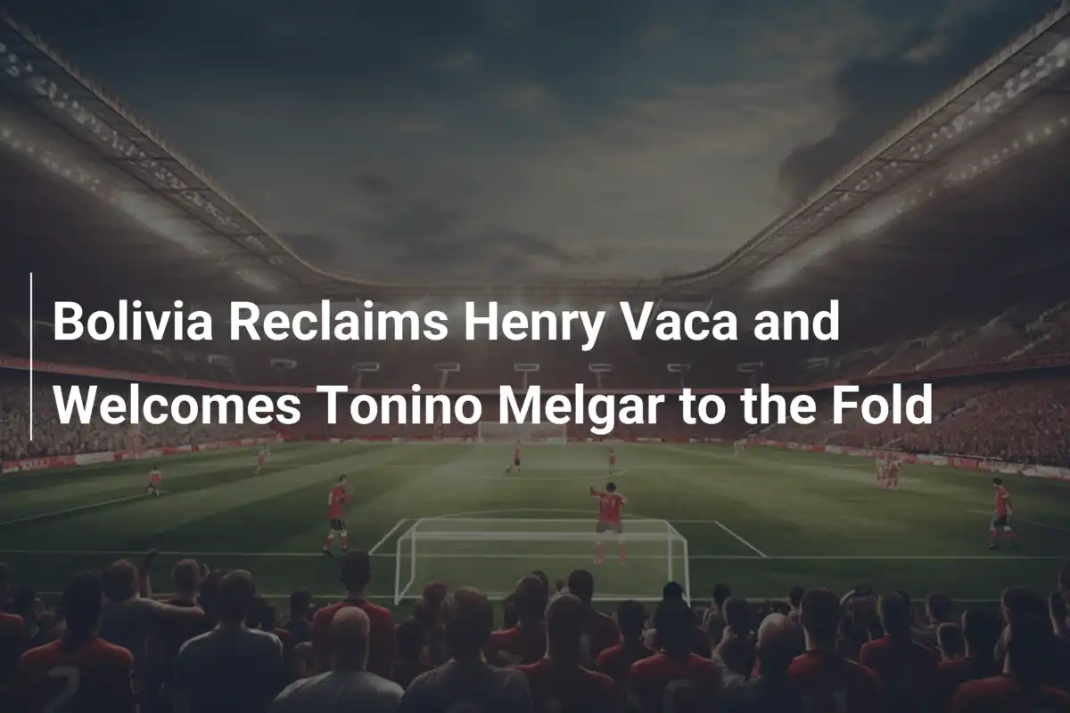 Boliwia wzywa Henry'ego Vacę i wita Tonino Melgara