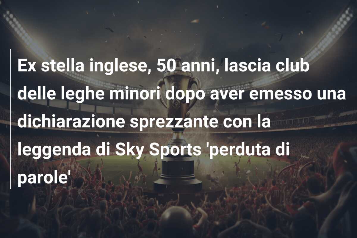 Ex stella inglese, 50 anni, lascia club delle leghe minori dopo aver emesso una dichiarazione sprezzante con la leggenda di Sky Sports ‘perduta di parole’