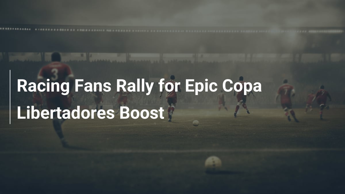 Racing Fans Rally for Epic Copa Libertadores Boost - footboom1.com