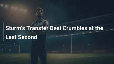 Sturms Transfer-Deal platzt in letzter Sekunde