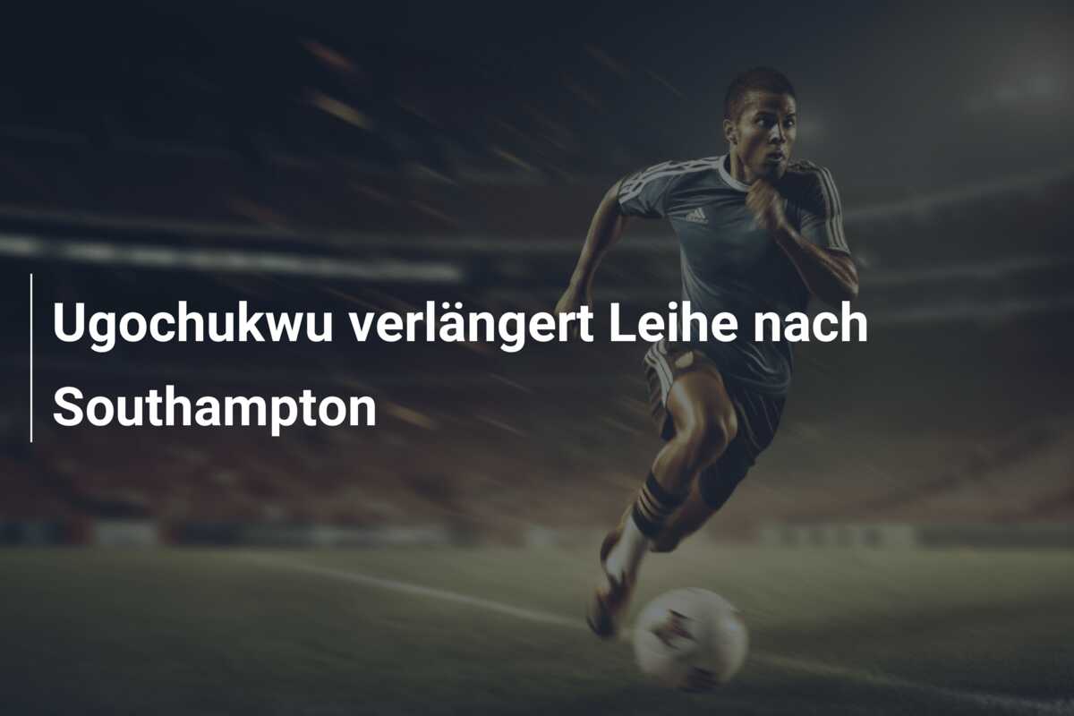 Ugochukwu verlängert Leihe nach Southampton