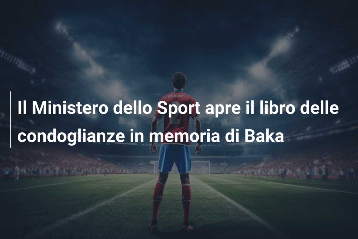Il Ministero dello Sport apre il libro delle condoglianze in memoria di Baka