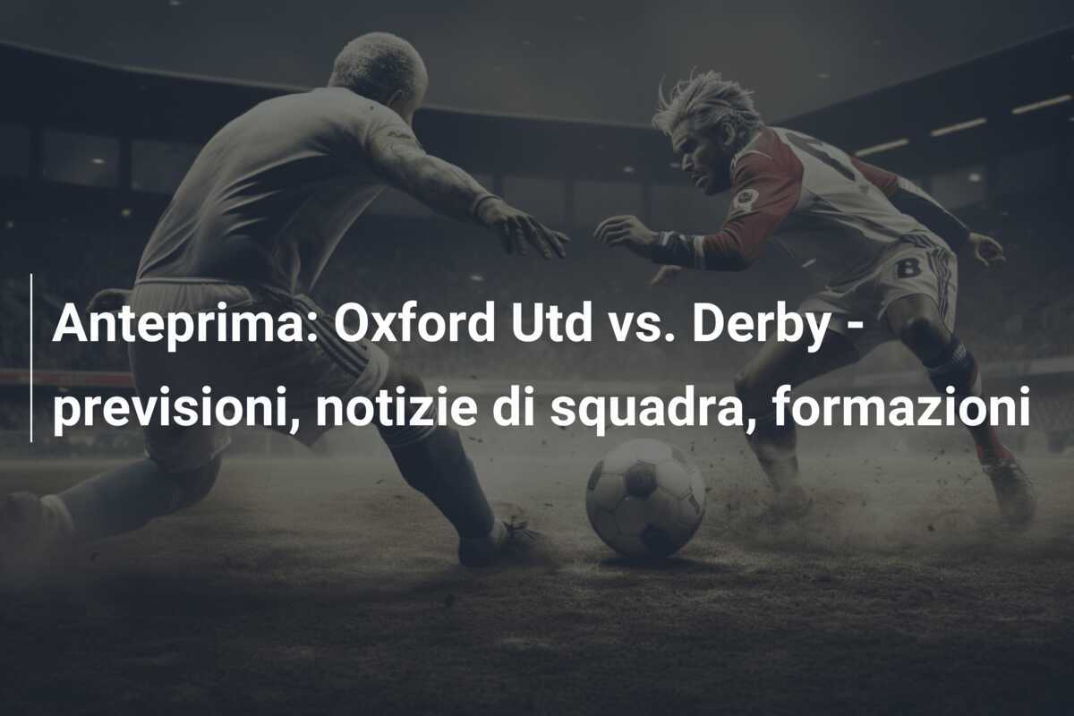 Anteprima: Oxford Utd vs. Derby - previsioni, notizie di squadra, formazioni