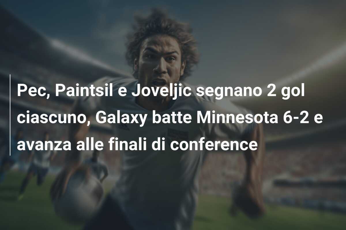 Pec, Paintsil e Joveljic segnano 2 gol ciascuno, Galaxy batte Minnesota 6-2 e avanza alle finali di conference
