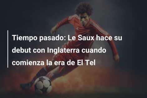 Tiempo pasado: Le Saux hace su debut con Inglaterra cuando comienza la era de El Tel
