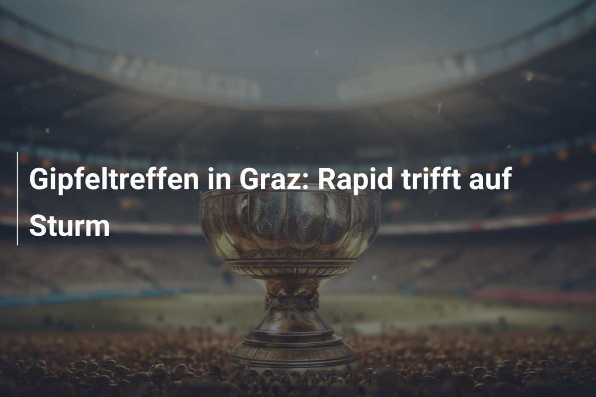 Gipfeltreffen in Graz: Rapid trifft auf Sturm